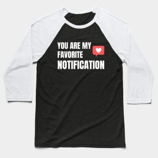 You Are My Favorite Notification Baseball T-Shirt